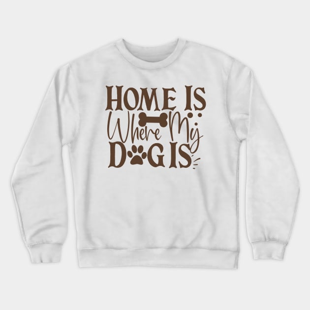 Home is where my dog is Crewneck Sweatshirt by P-ashion Tee